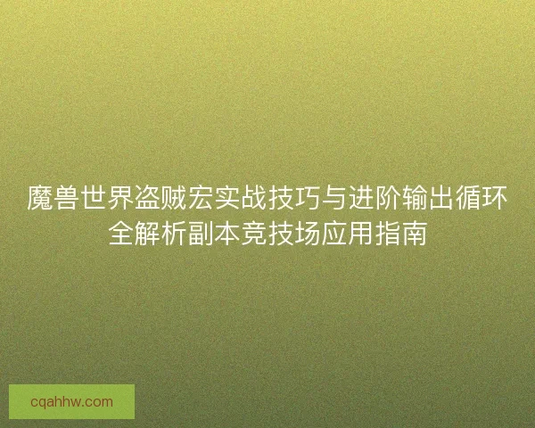 魔兽世界盗贼宏实战技巧与进阶输出循环全解析副本竞技场应用指南 魔兽世界盗贼宏实战技巧与进阶输出循环全解析副本竞技场应用指南
